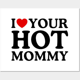 I LOVE YOUR HOT MOMMY Posters and Art